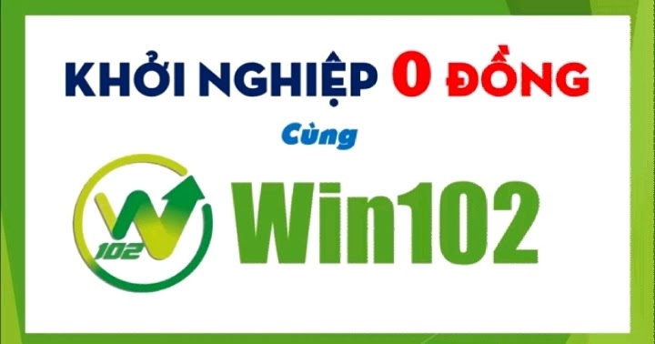 Kiếm tiền Win102 vốn 0 đồng: WIN102 - vốn khởi nghiệp 0 đồng