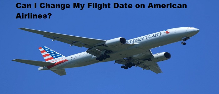 Can I Change My Flight Date on American Airlines?