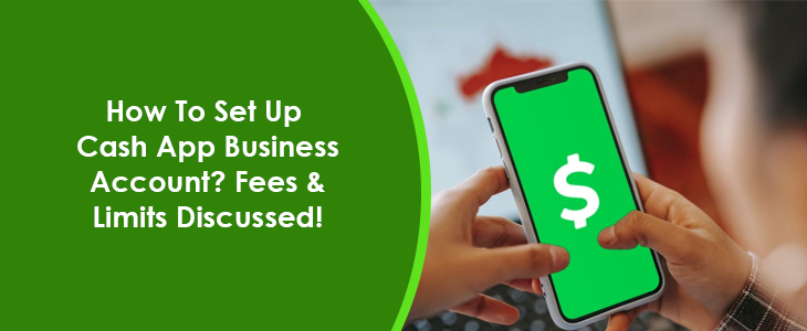 How To Set Up Cash App Business Account? Fees & Limits Discussed!