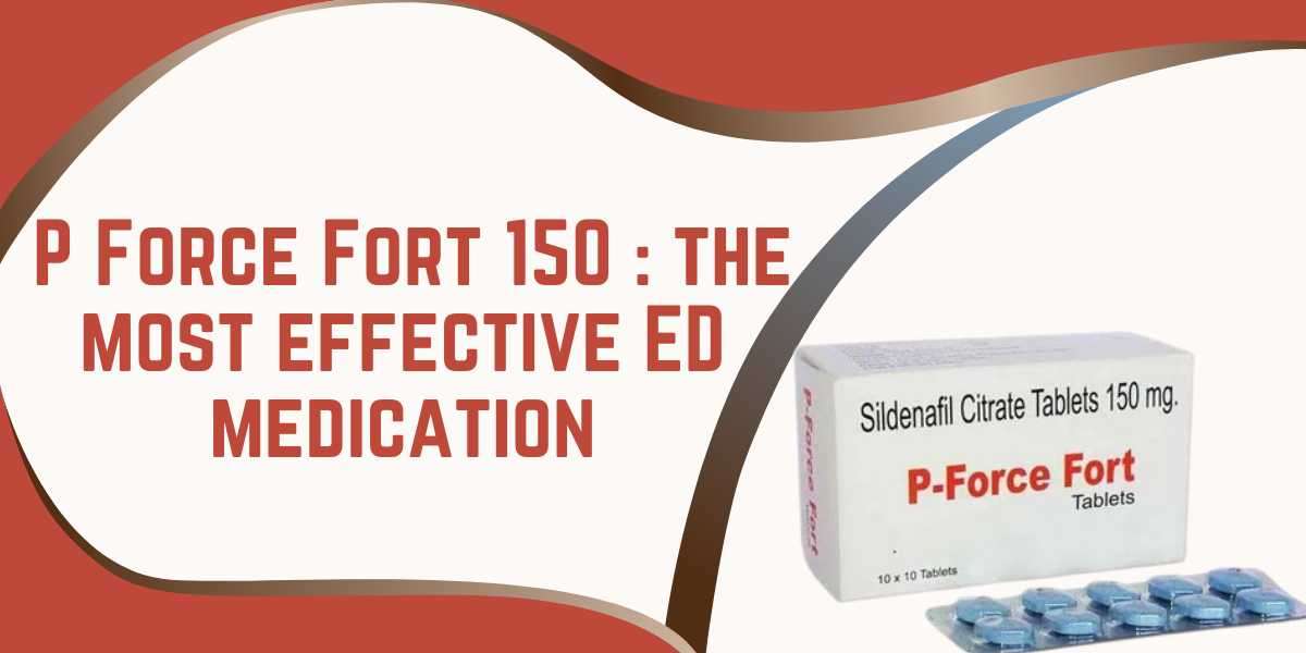 P Force Fort 150 : the most effective ED medication