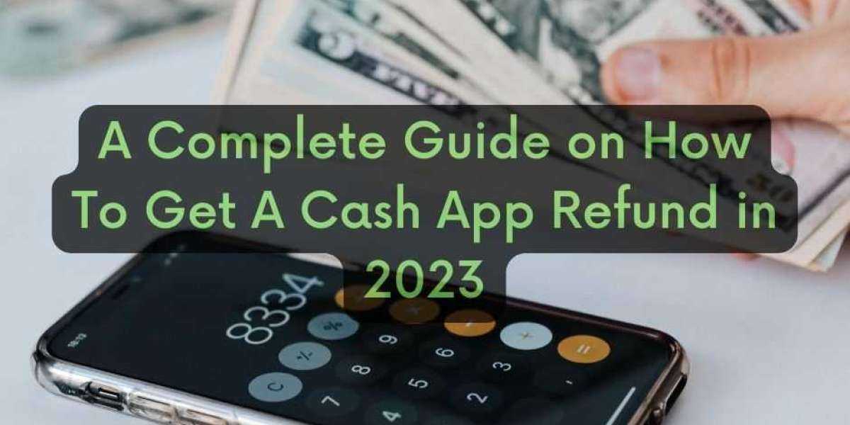 A Complete Guide on How To Get A Cash App Refund in 2023