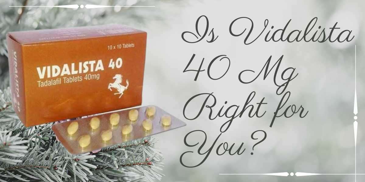 Is Vidalista 40 Mg Right for You?