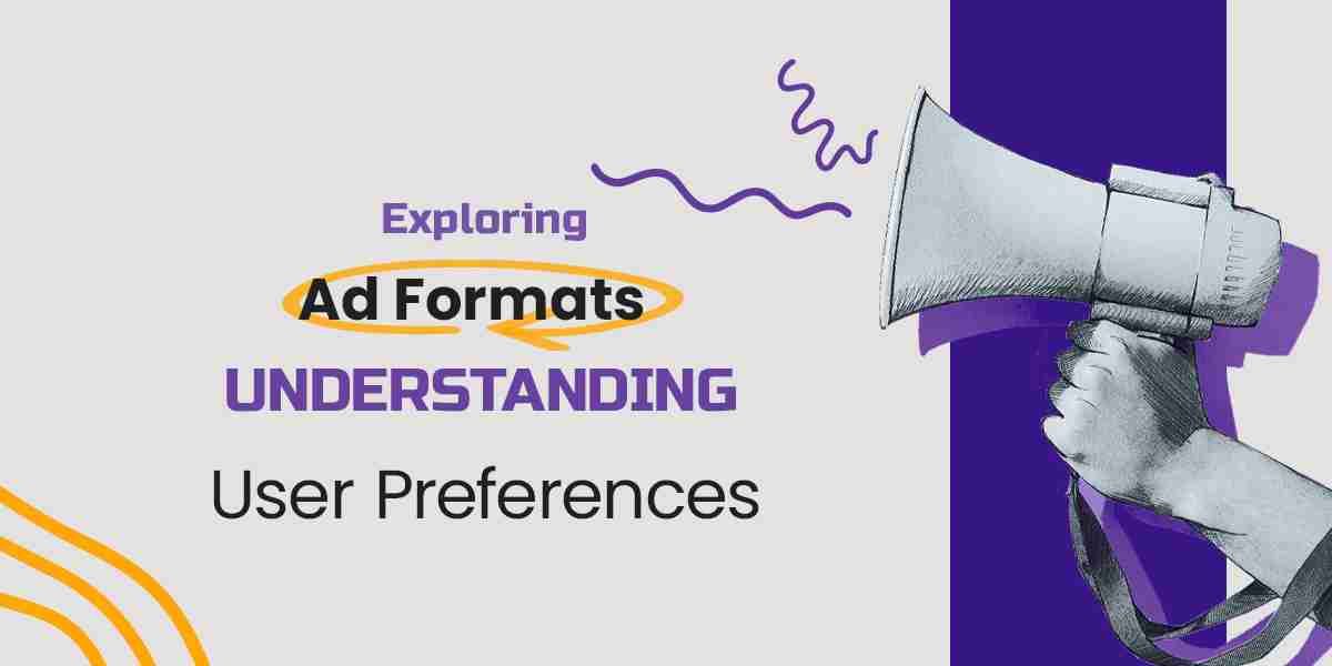 Exploring Ad Formats: Understanding User Preferences