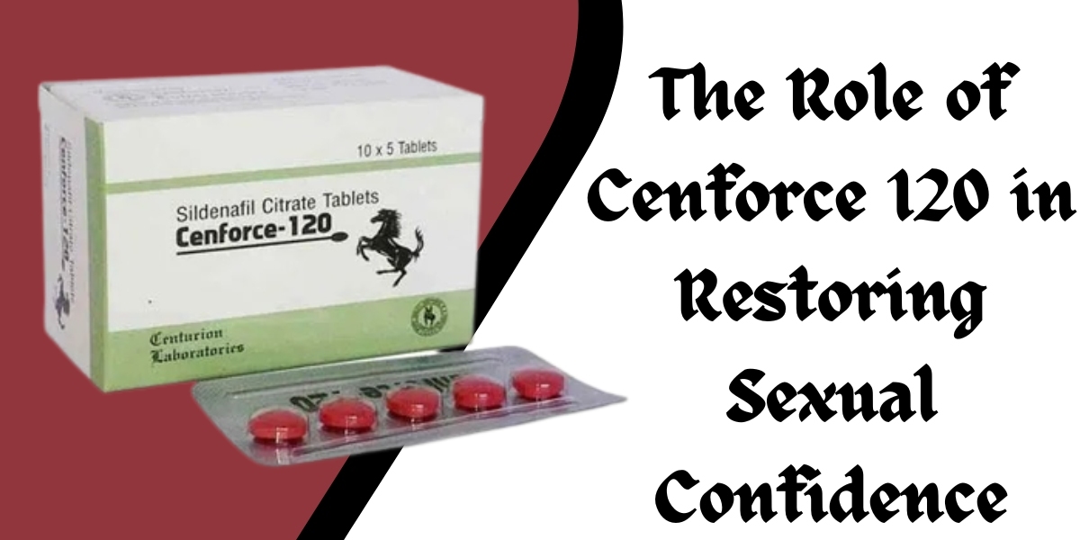 The Role of Cenforce 120 in Restoring Sexual Confidence