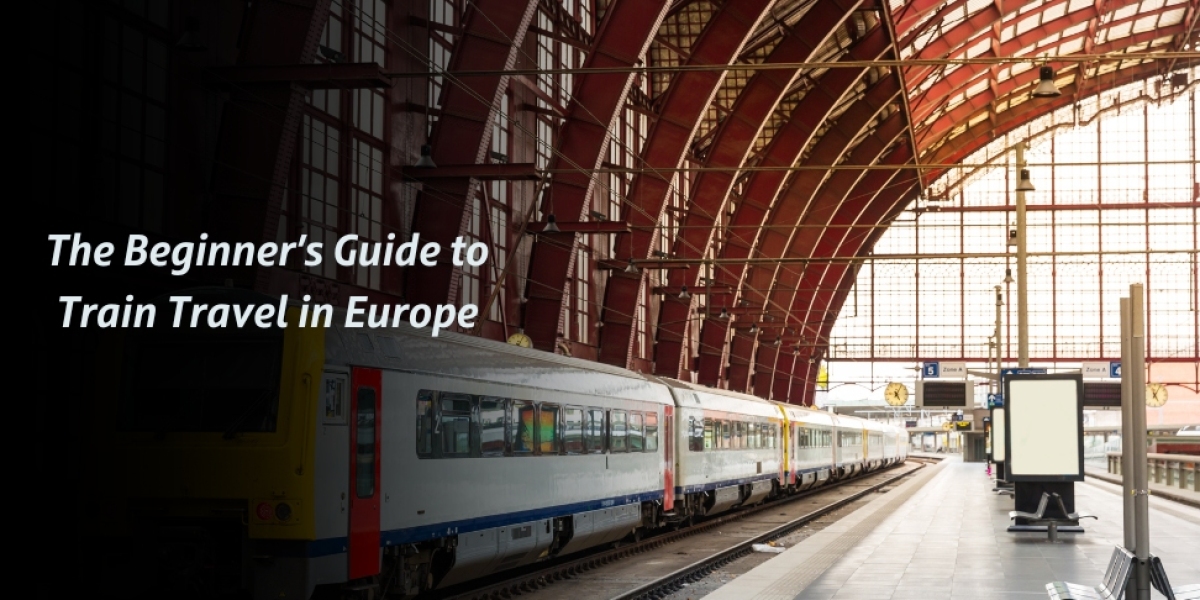 The Beginner’s Guide to Train Travel in Europe