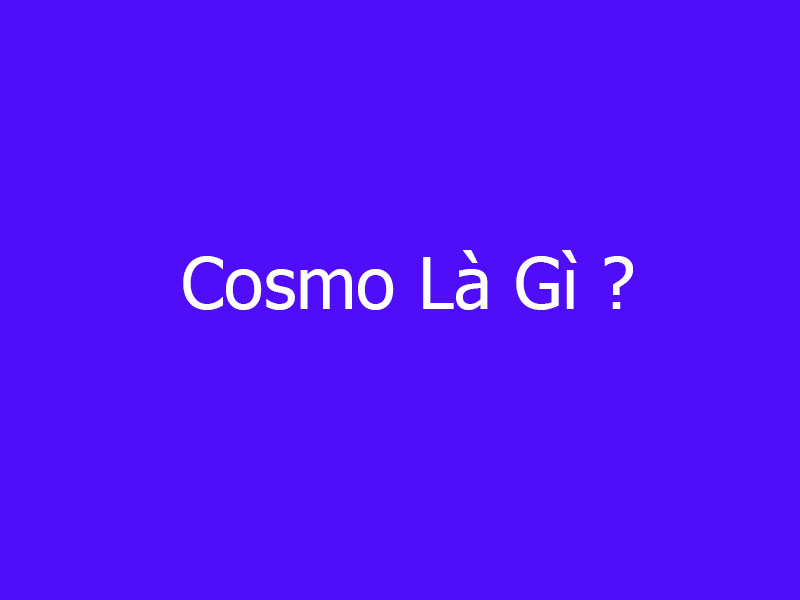Cosmo Là Gì ?