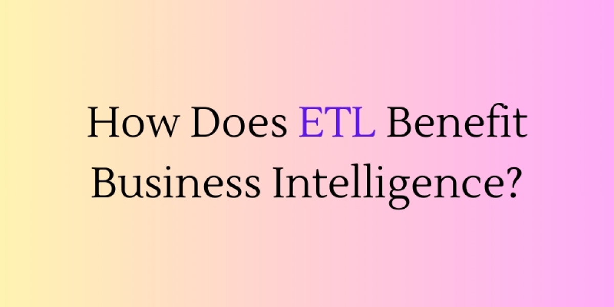 How Does ETL Benefit Business Intelligence?