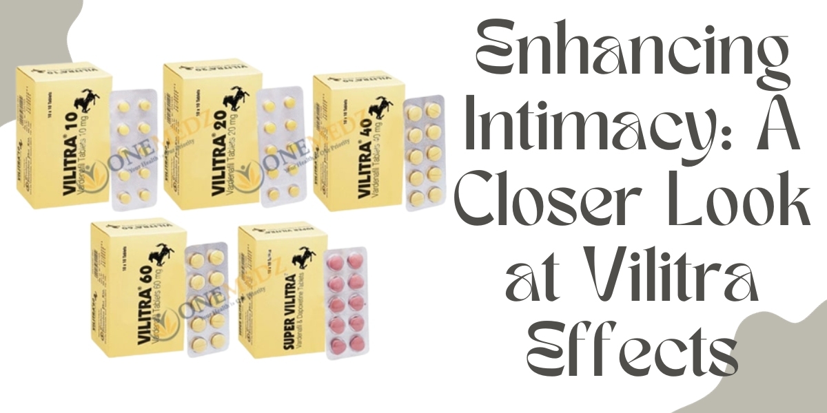 Enhancing Intimacy: A Closer Look at Vilitra Effects