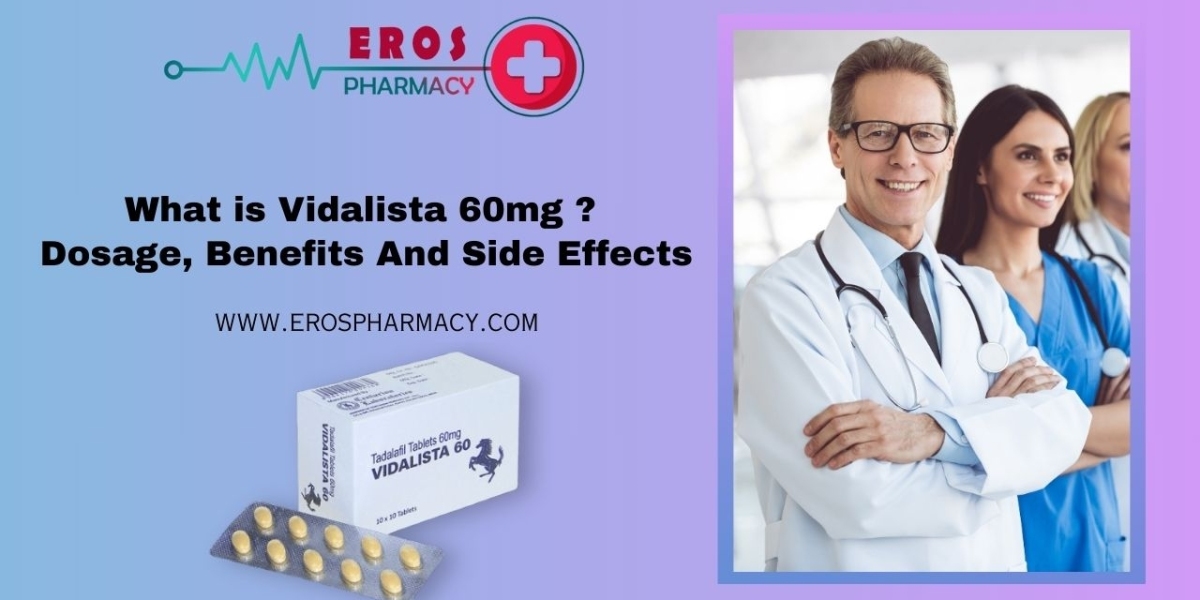What is Vidalista 60mg ? Dosage, Benefits and Side effects