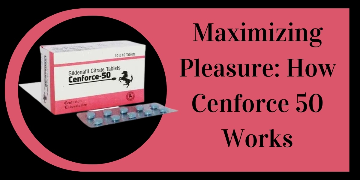 Maximizing Pleasure: How Cenforce 50 Works