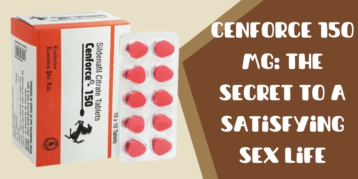 Cenforce 150 Mg: The Secret to a Satisfying Sex Life