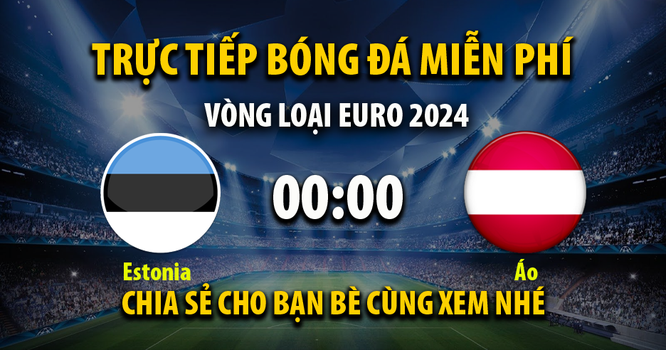 Trực tiếp Estonia vs Áo 00:00, ngày 17/11/2023 - Mitomb.tv