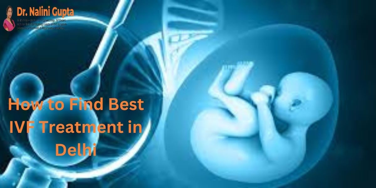 How to Find Best IVF Treatment in Delhi