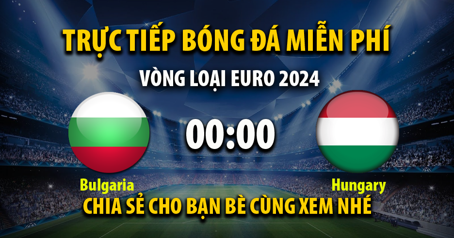 Trực tiếp Bulgaria vs Hungary 00:00, ngày 17/11/2023 - Mitomb.tv