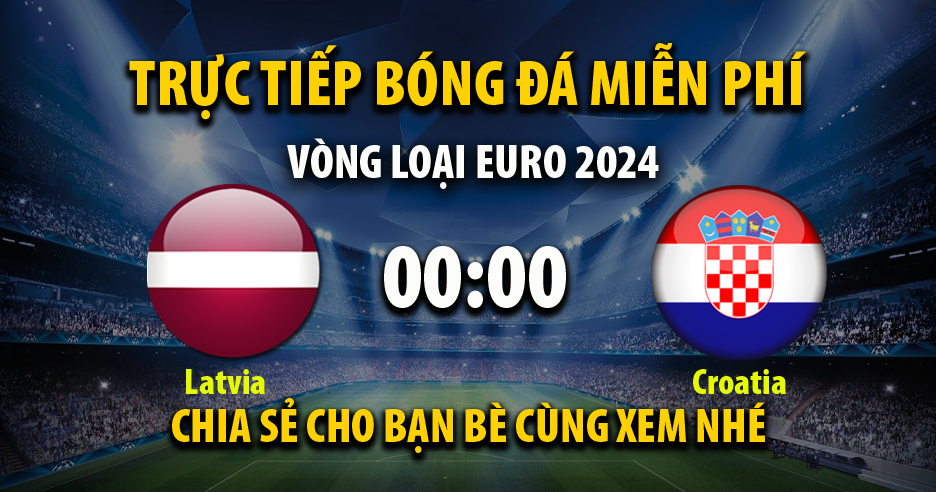 Trực tiếp Latvia vs Croatia 00:00, ngày 19/11/2023 - Mitomb.tv