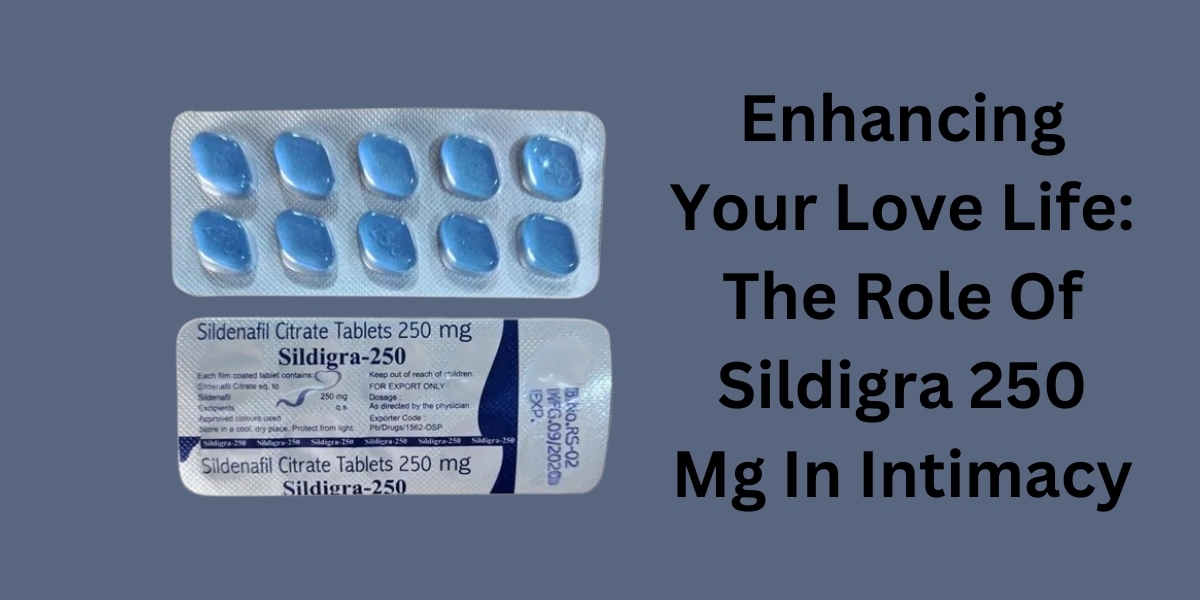 Enhancing Your Love Life: The Role Of Sildigra 250 Mg In Intimacy
