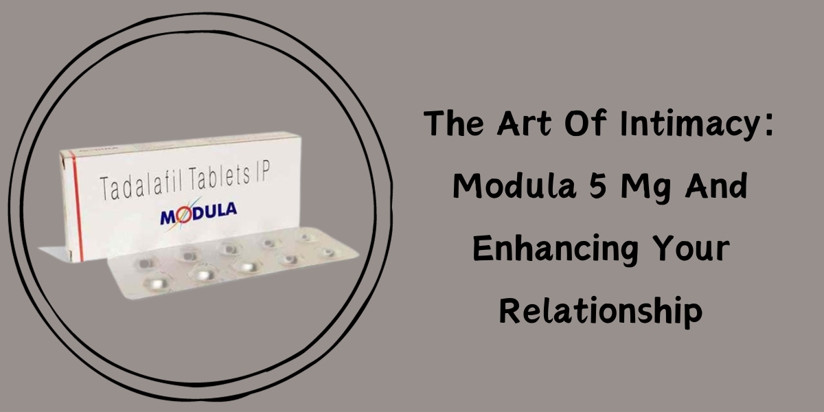 The Art Of Intimacy: Modula 5 Mg And Enhancing Your Relationship