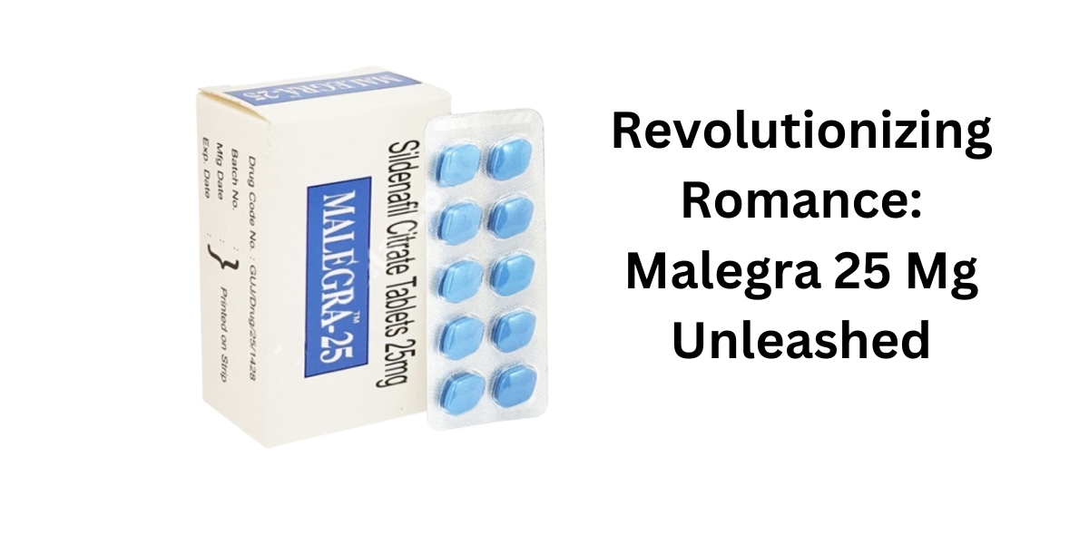 Revolutionizing Romance: Malegra 25 Mg Unleashed