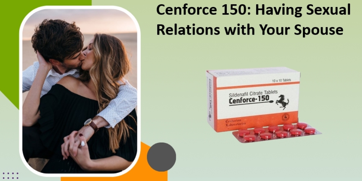 Cenforce 150: Having Sexual Relations with Your Spouse