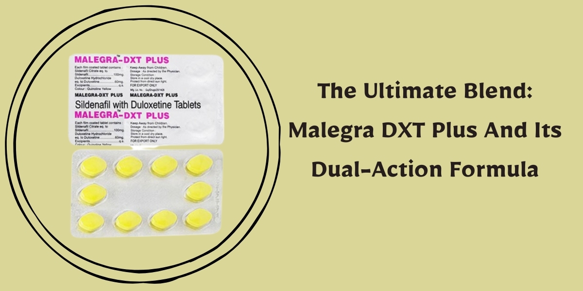 The Ultimate Blend: Malegra DXT Plus And Its Dual-Action Formula