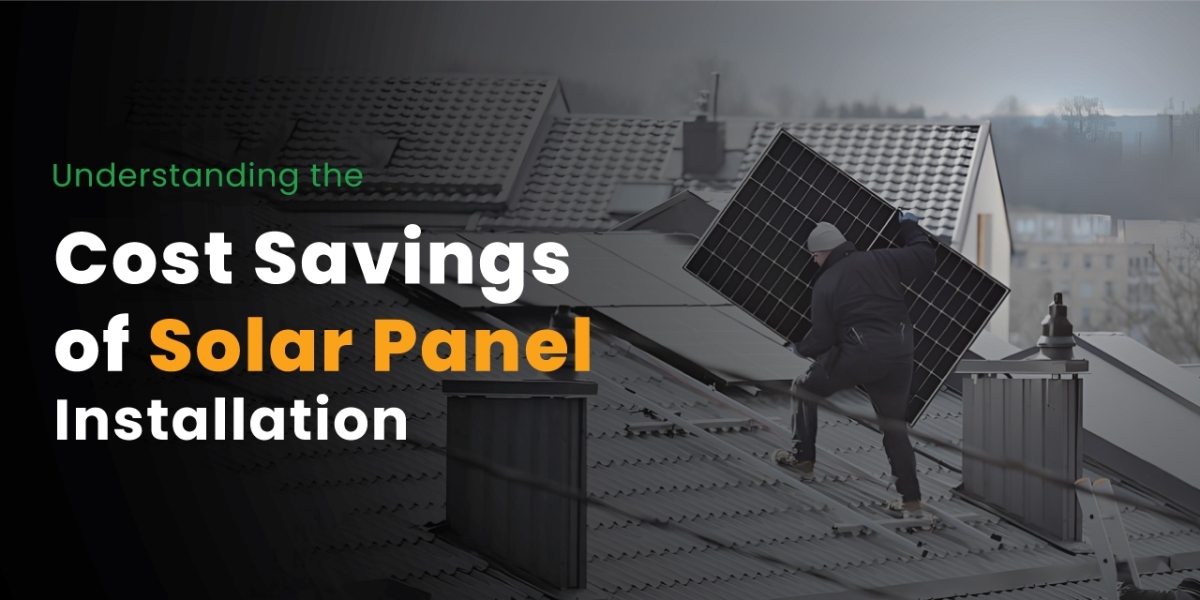 Understanding the Cost Savings of Solar Panel Installation