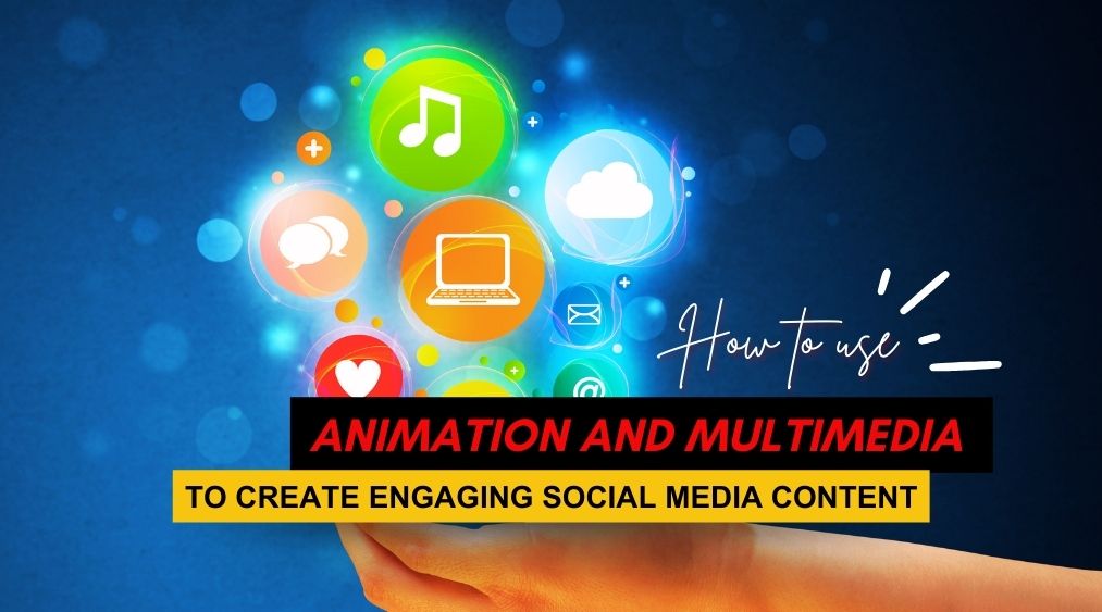 How to use animation and multimedia to create engaging social media content?