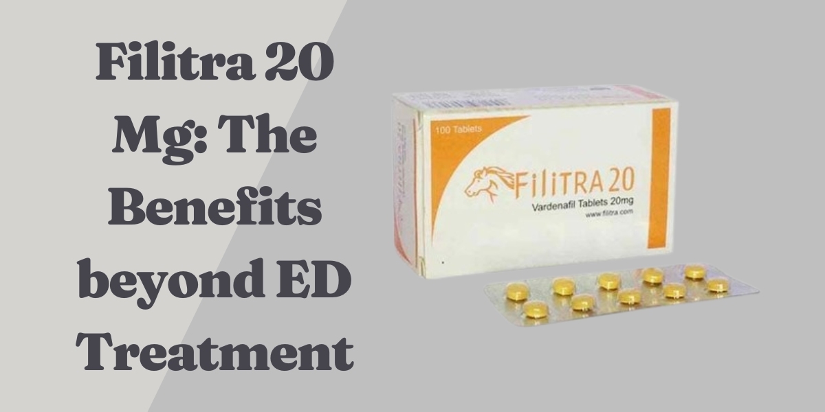 Filitra 20 Mg: The Benefits beyond ED Treatment