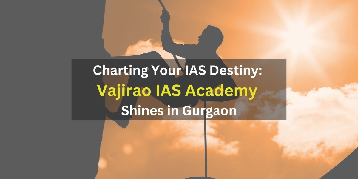 Charting Your IAS Destiny: Vajirao IAS Academy Shines in Gurgaon