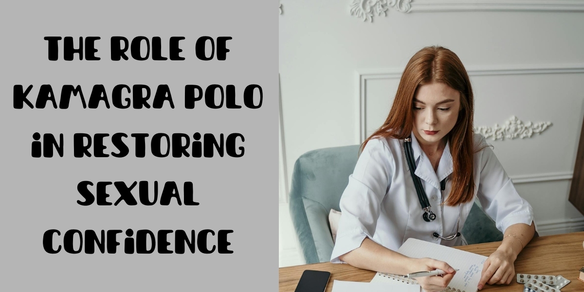 The Role of Kamagra Polo in Restoring Sexual Confidence