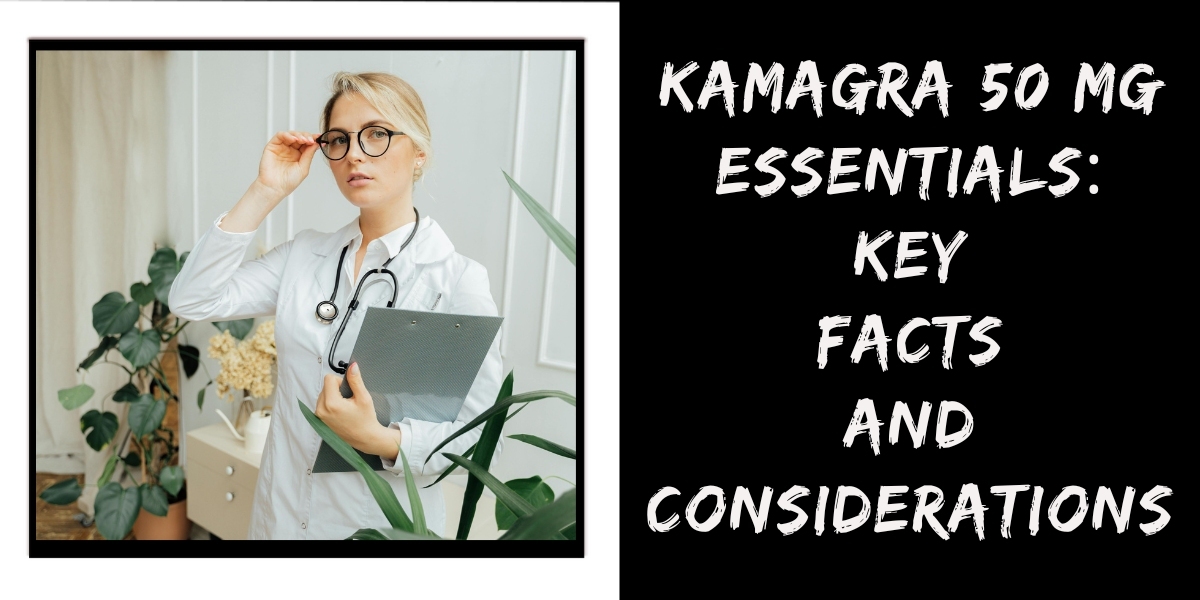 Kamagra 50 Mg Essentials: Key Facts and Considerations