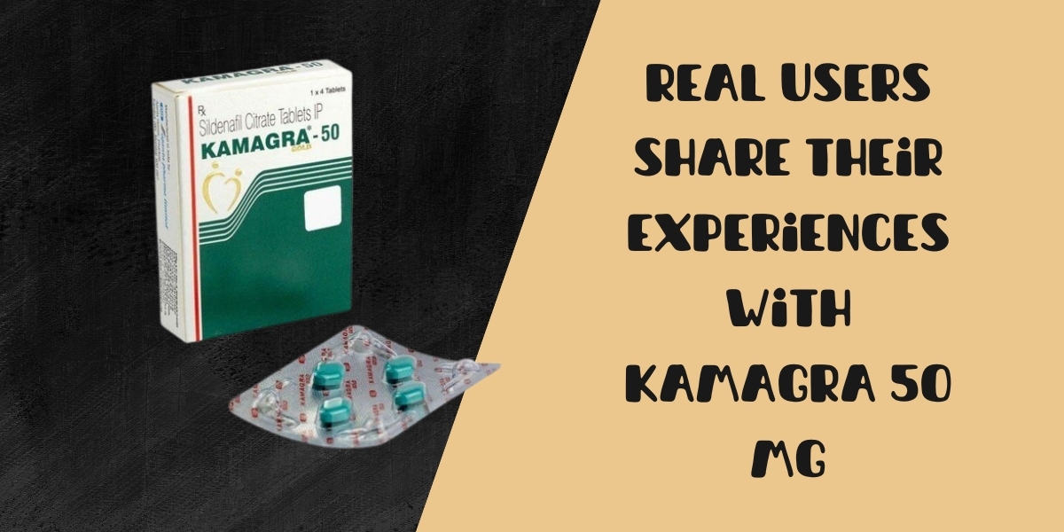Real Users Share Their Experiences with Kamagra 50 Mg