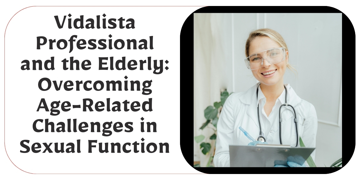Vidalista Professional and the Elderly: Overcoming Age-Related Challenges in Sexual Function