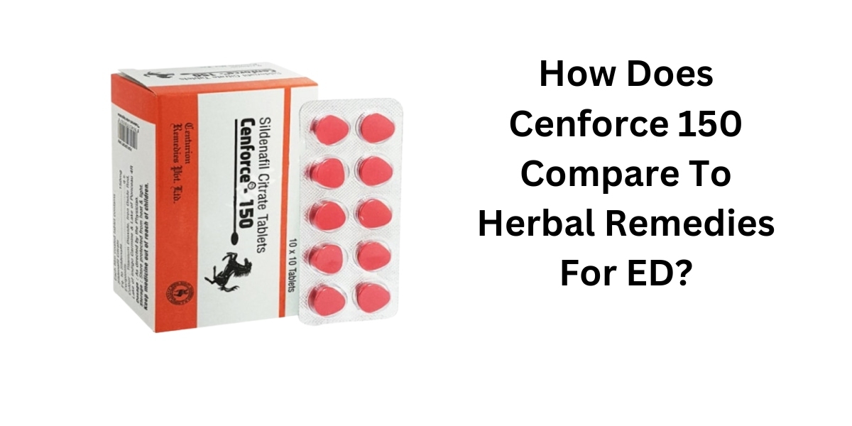 How Does Cenforce 150 Compare To Herbal Remedies For ED?