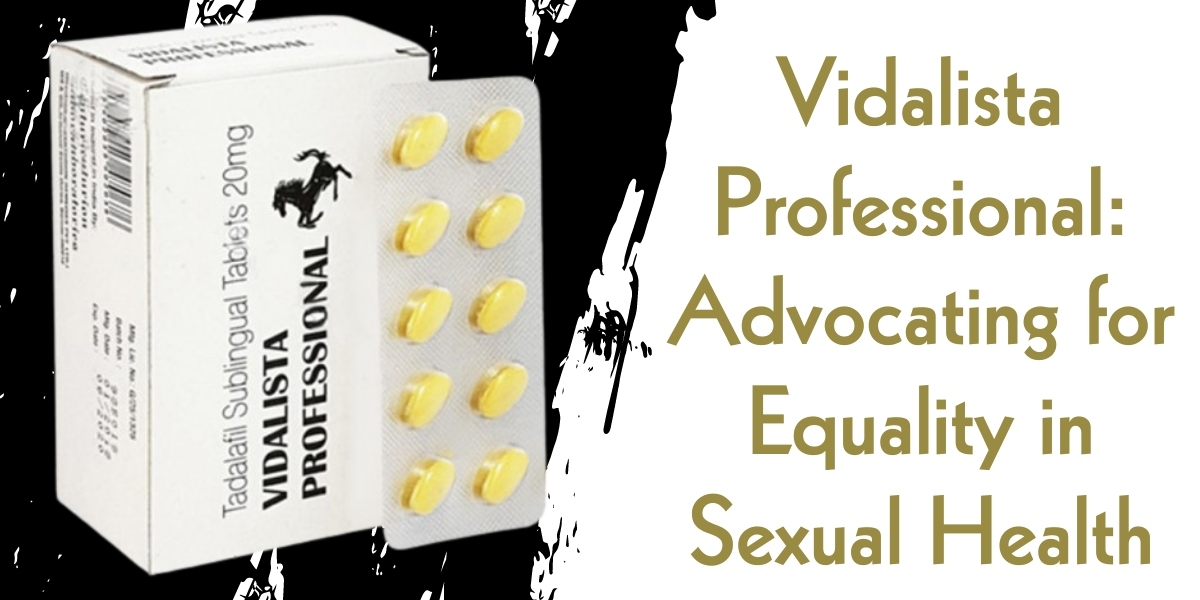 Vidalista Professional: Advocating for Equality in Sexual Health