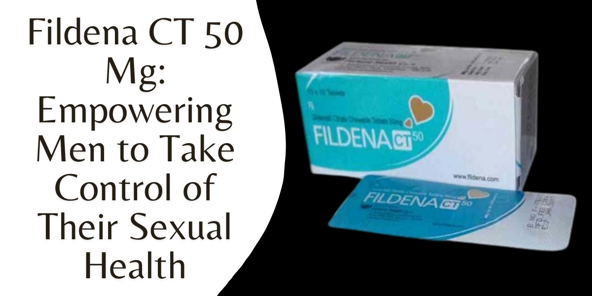 Fildena CT 50 Mg: Empowering Men to Take Control of Their Sexual Health