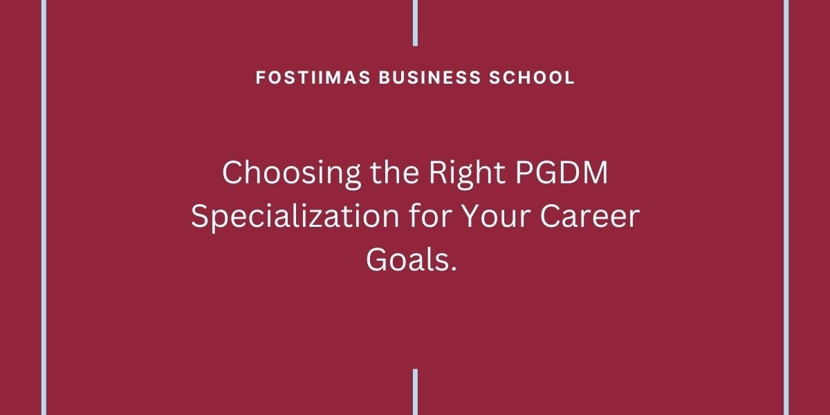 Choosing the Right PGDM Specialization for Your Career Goals.