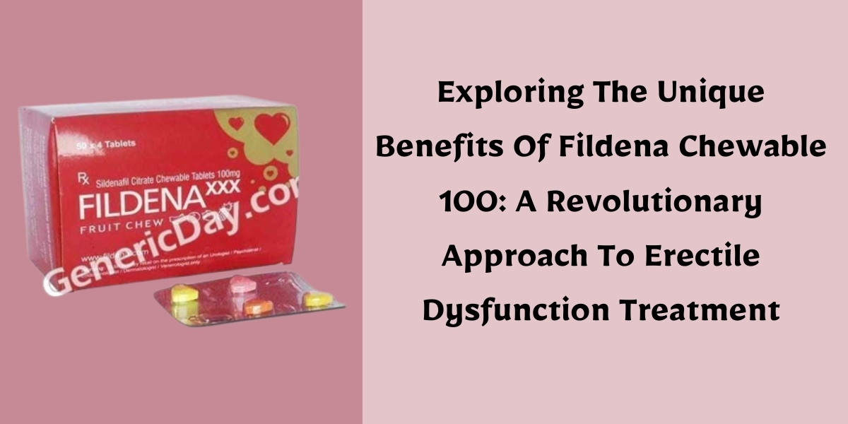 Exploring The Unique Benefits Of Fildena Chewable 100: A Revolutionary Approach To Erectile Dysfunction Treatment