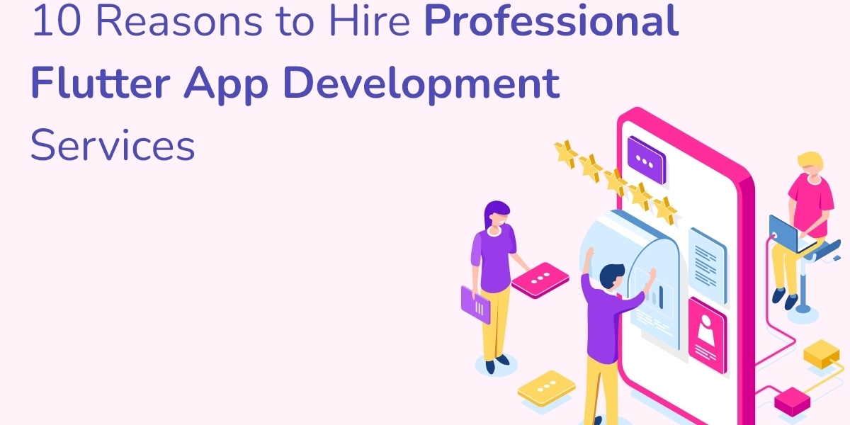 10 Reasons to Hire Professional Flutter App Development Services