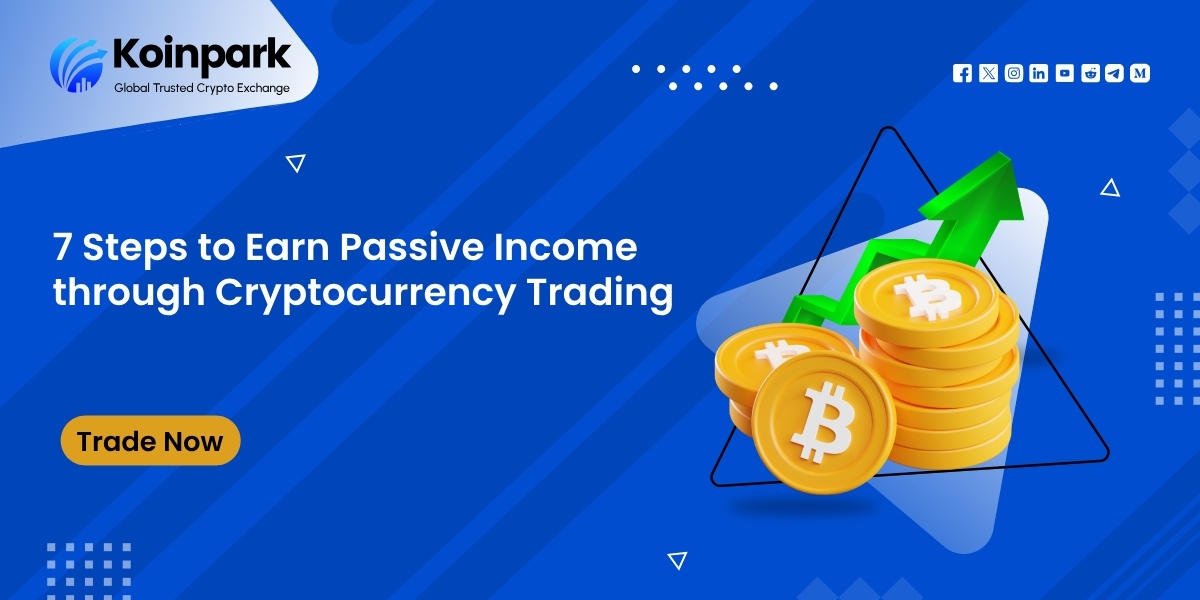 7 Steps to Earn Passive Income through Cryptocurrency Trading