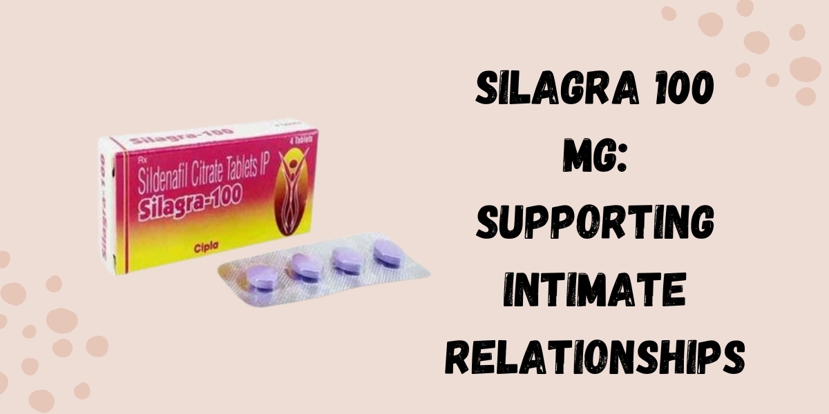 Silagra 100 Mg: Supporting Intimate Relationships