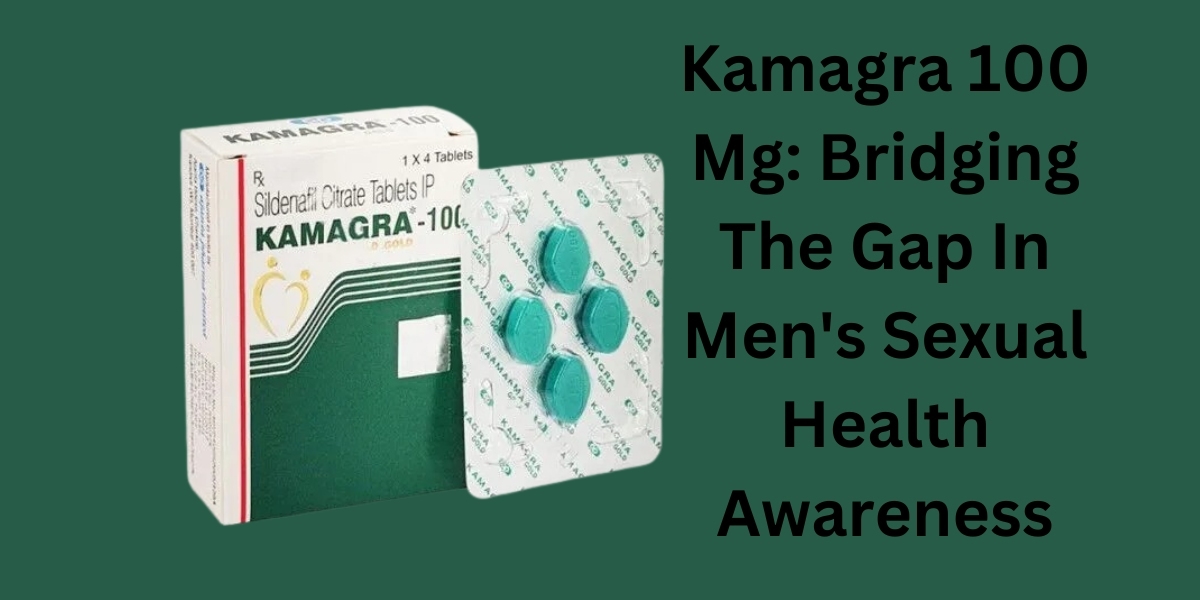 Kamagra 100 Mg: Bridging The Gap In Men's Sexual Health Awareness