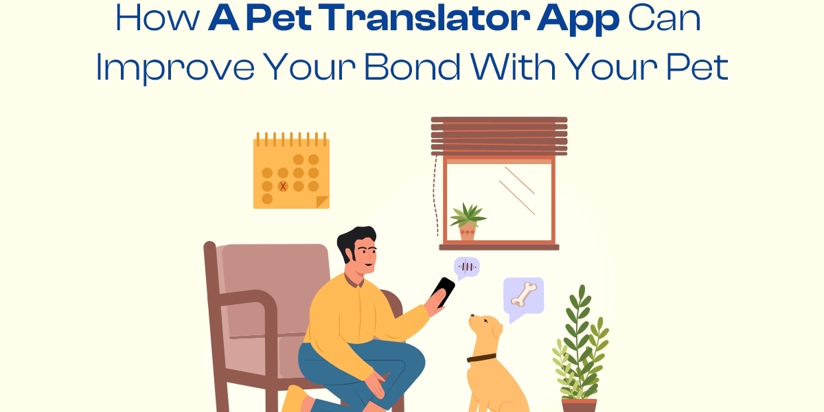 How a Pet Translator App Can Improve Your Bond with Your Pet