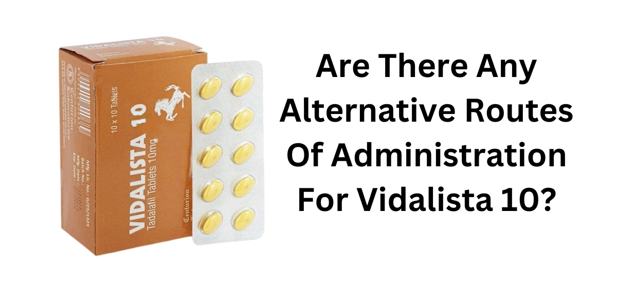 Are There Any Alternative Routes Of Administration For Vidalista 10?